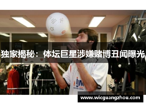 独家揭秘：体坛巨星涉嫌赌博丑闻曝光